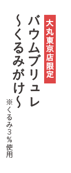 大丸東京店限定 バウムブリュレ ～くるみがけ～